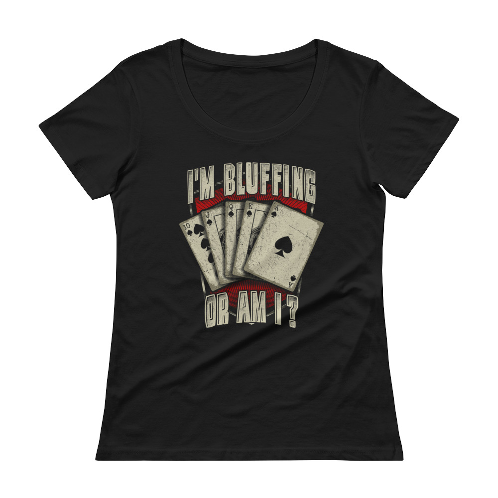 I’m Bluffing Or Am I? – Scoopneck T-shirt